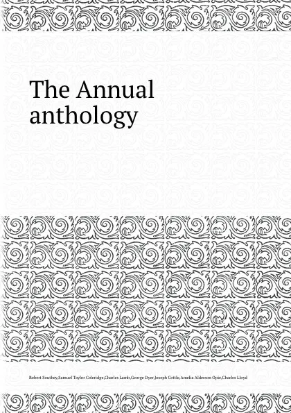 Обложка книги The Annual anthology, S.T. Coleridge, R. Southey, G. Dyer, J. Cottle, A.A. Opie, C. Lloyd, C. Lamb