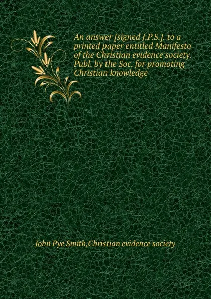 Обложка книги An answer to a printed paper entitled Manifesto of the Christian evidence society, J.P. Smith