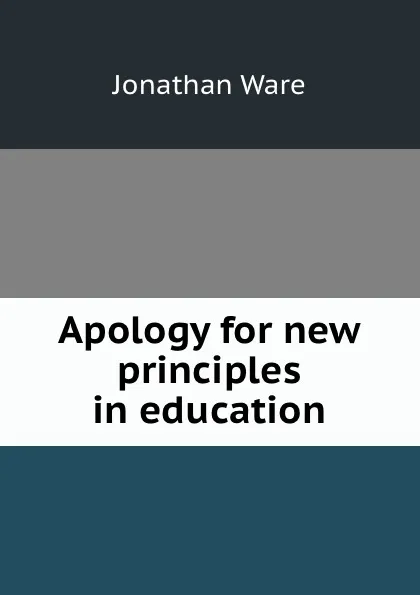 Обложка книги Apology for new principles in education, J. Ware