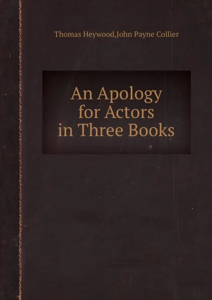 Обложка книги An Apology for Actors in Three Books, H. Thomas, J.P. Collier