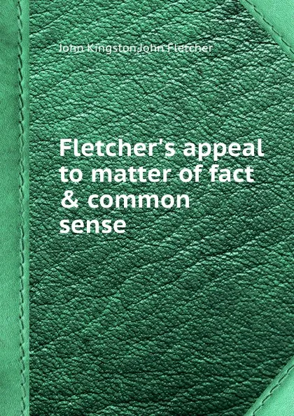 Обложка книги Fletcher.s appeal to matter of fact . common sense, J. Fletcher, J. Kingston