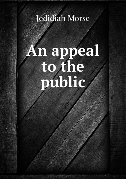 Обложка книги An appeal to the public, J. Morse