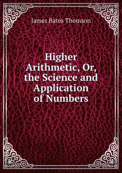 Обложка книги Higher Arithmetic, Or, the Science and Application of Numbers, J.B. Thomson
