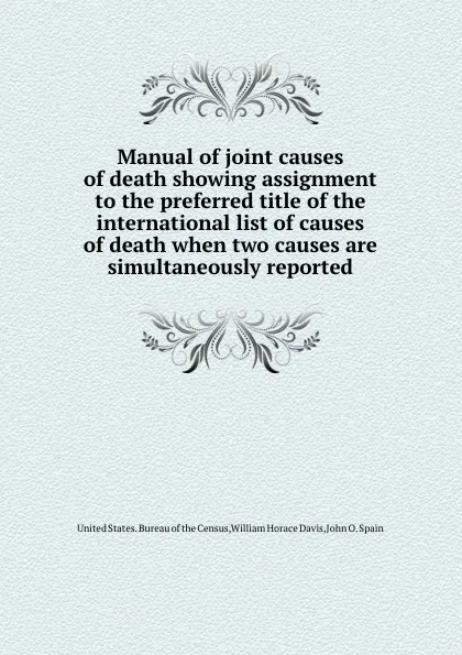 Обложка книги Manual of joint causes of death showing assignment to the preferred title of the international list of causes of death when two causes are simultaneously reported, W.H. Davis, J.O. Spain