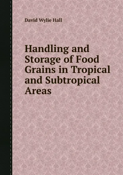 Обложка книги Handling and Storage of Food Grains in Tropical and Subtropical Areas, D.W. Hall