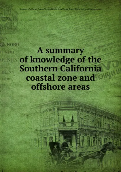 Обложка книги A summary of knowledge of the Southern California coastal zone and offshore areas, Bureau of Land Management