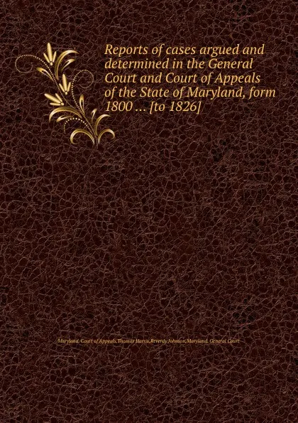 Обложка книги Reports of cases argued and determined in the General Court and Court of Appeals of the State of Maryland, R. Johnson, T. Harris