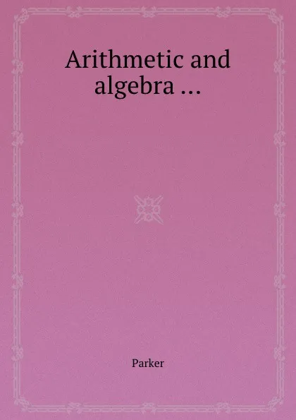 Обложка книги Arithmetic and algebra ..., Parker