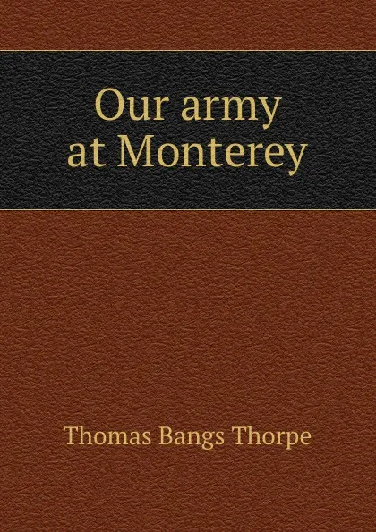 Обложка книги Our army at Monterey, T.B. Thorpe