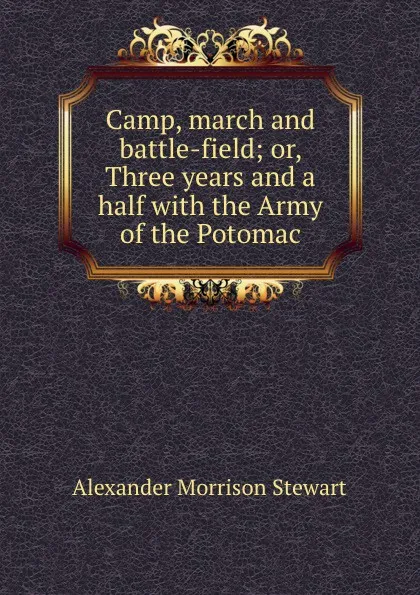 Обложка книги Camp, march and battle-field; or, Three years and a half with the Army of the Potomac, A.M. Stewart