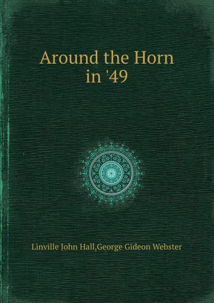 Обложка книги Around the Horn in .49, L.J. Hall, G.G. Webster