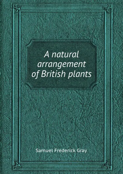 Обложка книги A natural arrangement of British plants, S.F. Gray