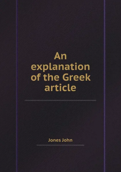 Обложка книги An explanation of the Greek article, J. John