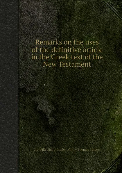 Обложка книги Remarks on the uses of the definitive article in the Greek text of the New Testament, G. Sharp, D. Whitby, T. Burgess
