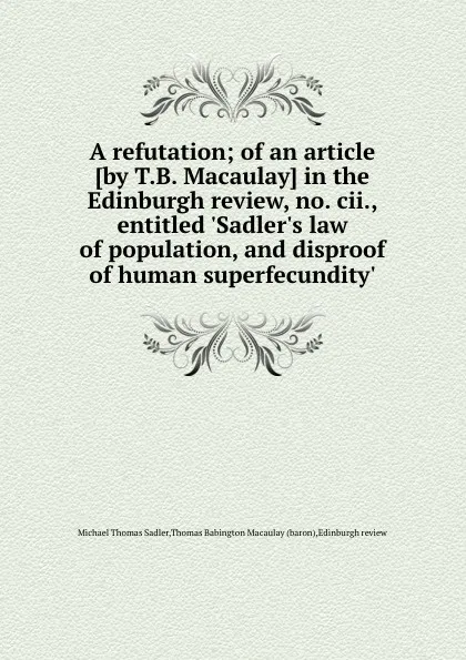 Обложка книги A refutation; of an article, T.B. Macaulay, M.T. Sadler