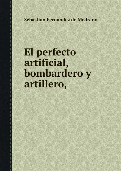 Обложка книги El perfecto artificial, bombardero y artillero,, S.F. Medrano