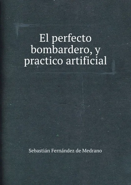 Обложка книги El perfecto bombardero, y practico artificial, S.F. Medrano