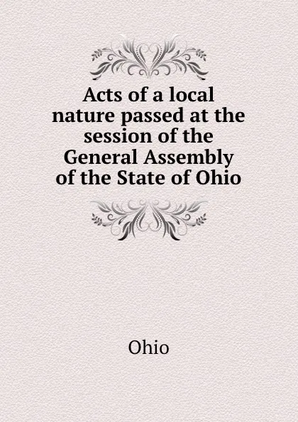 Обложка книги Acts of a local nature passed at the session of the General Assembly of the State of Ohio, Ohio