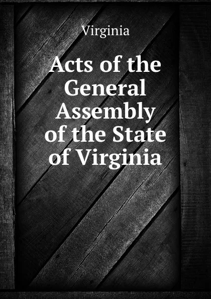 Обложка книги Acts of the General Assembly of the State of Virginia, Virginia