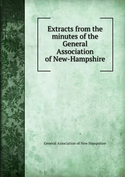 Обложка книги Extracts from the minutes of the General Association of New-Hampshire, General Association of New Hampshire