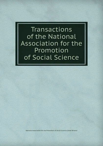 Обложка книги Transactions of the National Association for the Promotion of Social Science, National Association for the Promotion of Social Science