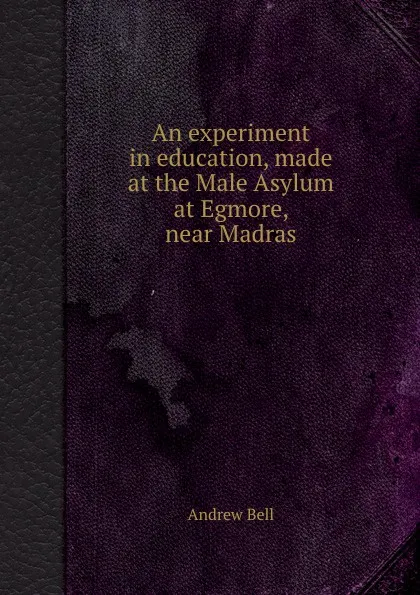 Обложка книги An experiment in education, made at the Male Asylum at Egmore, near Madras, A. Bell