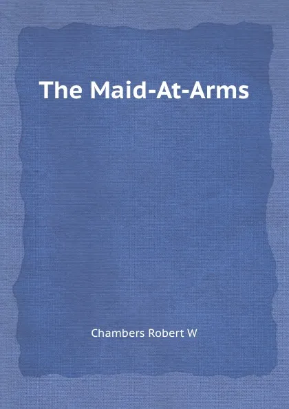 Обложка книги The Maid-At-Arms, R.W. Chambers