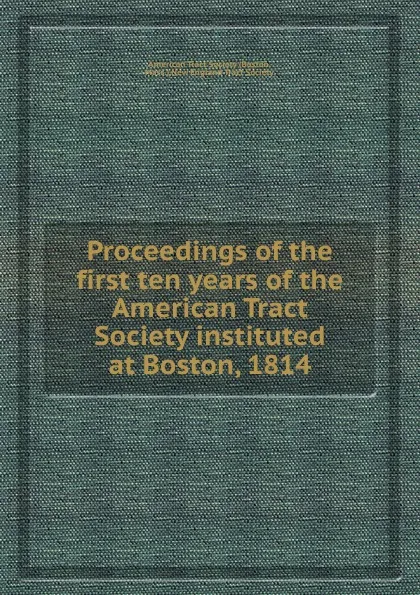 Обложка книги Proceedings of the first ten years of the American Tract Society instituted at Boston, 1814, New England Tract Society