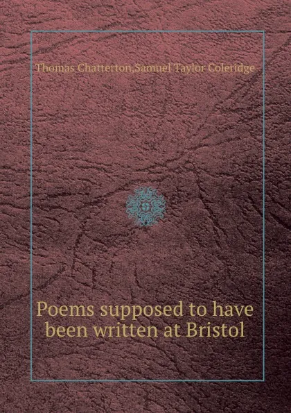 Обложка книги Poems supposed to have been written at Bristol, S.T. Coleridge, T. Chatterton