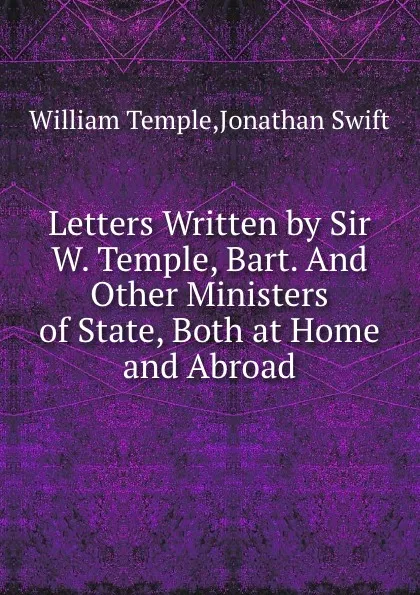 Обложка книги Letters Written by Sir W. Temple, Bart. And Other Ministers of State, Both at Home and Abroad, S. Jonathan, T. William