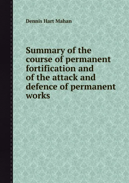 Обложка книги Summary of the course of permanent fortification and of the attack and defence of permanent works, D.H. Mahan