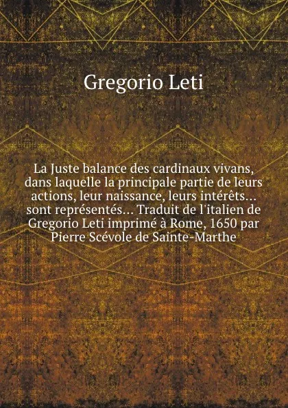 Обложка книги La Juste balance des cardinaux vivans, dans laquelle la principale partie de leurs actions, leur naissance, leurs interets... sont representes... Traduit de l.italien de Gregorio Leti imprime a Rome, 1650 par Pierre Scevole de Sainte-Marthe, G. Leti