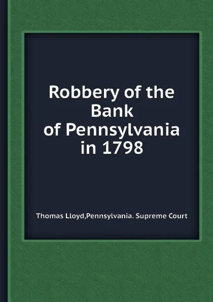 Обложка книги Robbery of the Bank of Pennsylvania in 1798, T. Lloyd