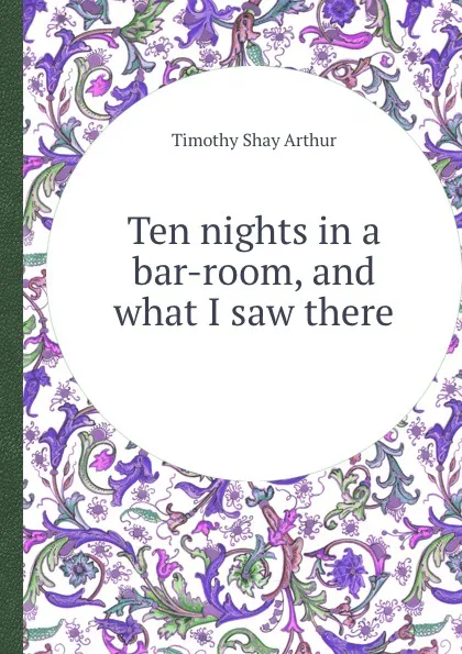 Обложка книги Ten nights in a bar-room, and what I saw there, T.S. Arthur