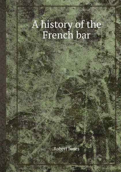 Обложка книги A history of the French bar, R. Jones