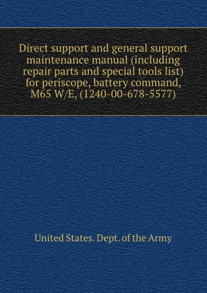 Обложка книги Direct support and general support maintenance manual (including repair parts and special tools list) for periscope, battery command, M65 W/E, (1240-00-678-5577), D.o. Army