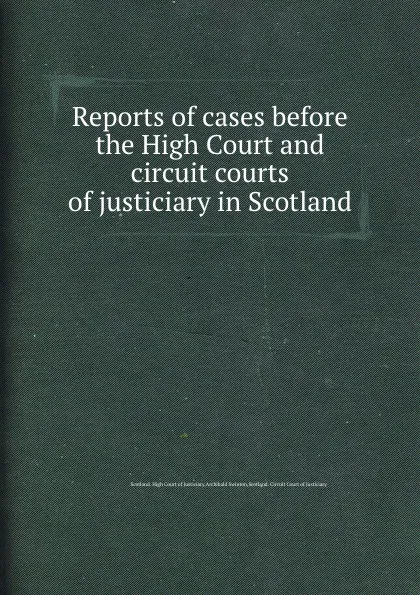 Обложка книги Reports of cases before the High Court and circuit courts of justiciary in Scotland, Archibald Swinton