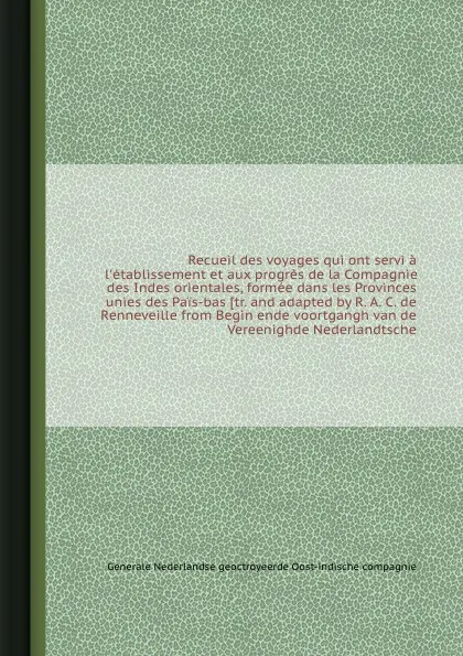 Обложка книги Recueil des voyages qui ont servi a l.etablissement et aux progres de la Compagnie des Indes orientales, formee dans les Provinces unies des Pais-bas, G. Nederlandse geoctroyeerde Oost-indische compagnie