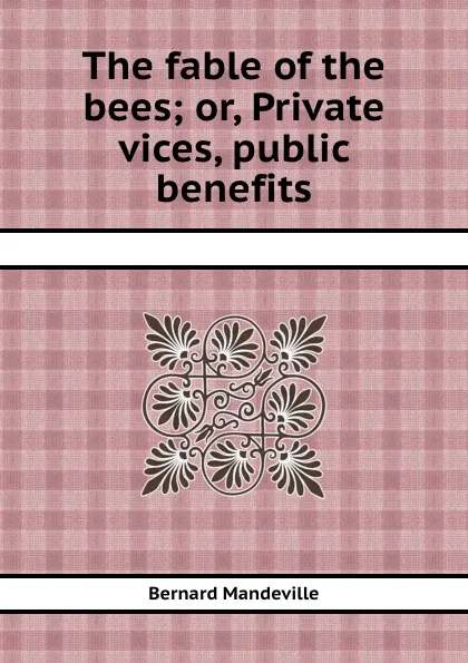 Обложка книги The fable of the bees or, Private vices, public benefits, B. Mandeville