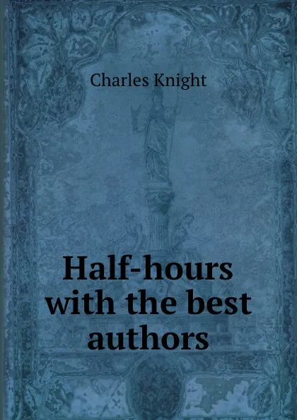 Обложка книги Half-hours with the best authors, C. Knight