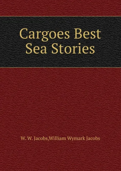 Обложка книги Cargoes Best Sea Stories, W.W. Jacobs