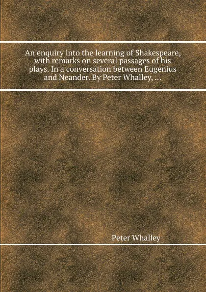 Обложка книги An enquiry into the learning of Shakespeare, with remarks on several passages of his plays. In a conversation between Eugenius and Neander, Peter Whalley