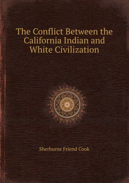 Обложка книги The Conflict Between the California Indian and White Civilization, S.F. Cook