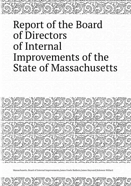 Обложка книги Report of the Board of Directors of Internal Improvements of the State of Massachusetts, James Hayward, J.F. Baldwin, Solomon Willard