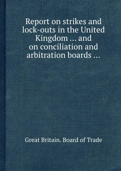 Обложка книги Report on strikes and lock-outs in the United Kingdom and on conciliation and arbitration boards, Board of Trade