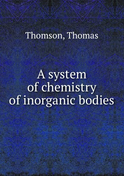 Обложка книги A system of chemistry of inorganic bodies, Thomson Thomas