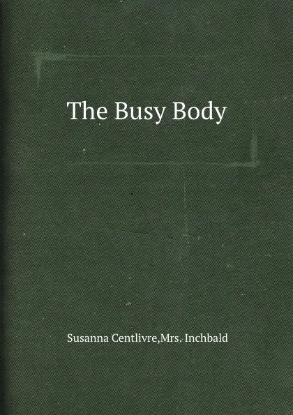 Обложка книги The Busy Body, Susanna Centlivre