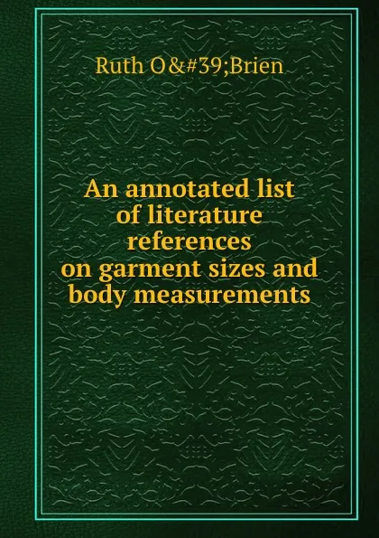 Обложка книги An annotated list of literature references on garment sizes and body measurements, Ruth O'Brien