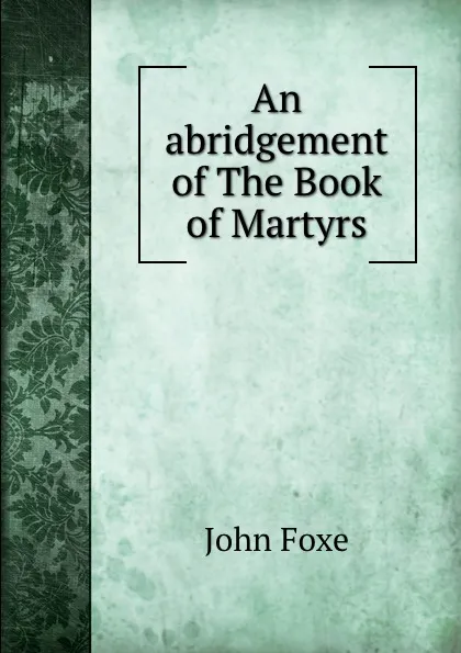 Обложка книги An abridgement of The Book of Martyrs, John Foxe