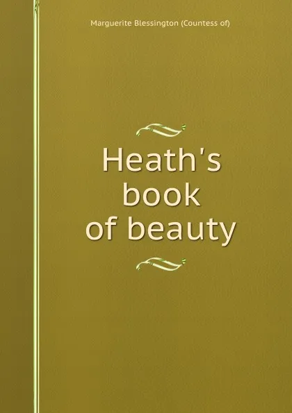 Обложка книги Heath.s book of beauty, Marguerite Blessington